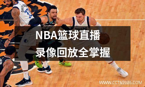 NBA篮球直播录像回放全掌握