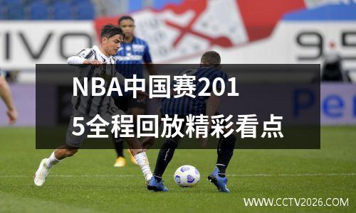 NBA中国赛2015全程回放精彩看点