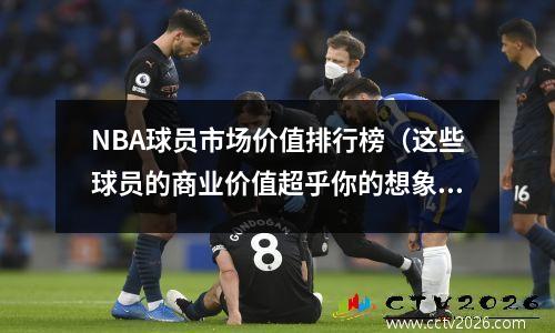 NBA球员市场价值排行榜（这些球员的商业价值超乎你的想象）