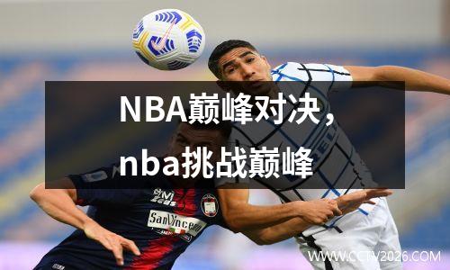 NBA巅峰对决，nba挑战巅峰