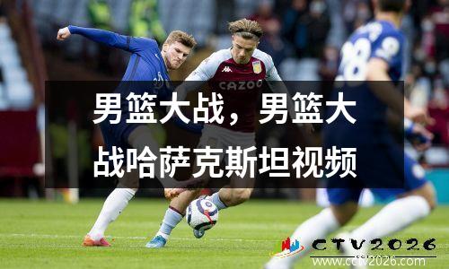 男篮大战，男篮大战哈萨克斯坦视频