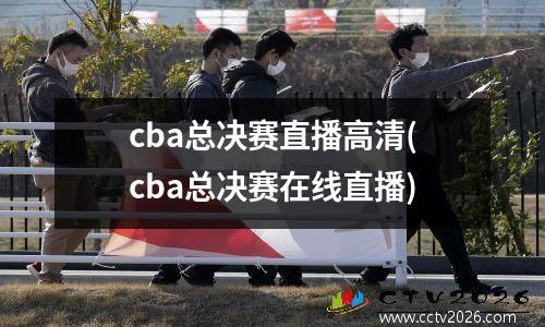 cba总决赛直播高清(cba总决赛在线直播)