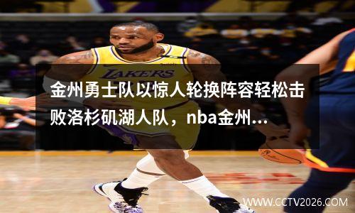 金州勇士队以惊人轮换阵容轻松击败洛杉矶湖人队，nba金州勇士队官网