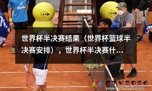 世界杯半决赛结果（世界杯篮球半决赛安排），世界杯半决赛什么时间开始2021