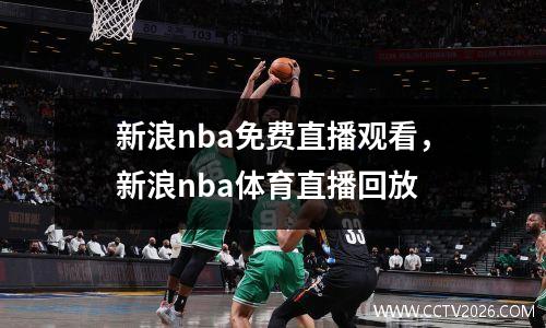 新浪nba免费直播观看，新浪nba体育直播回放