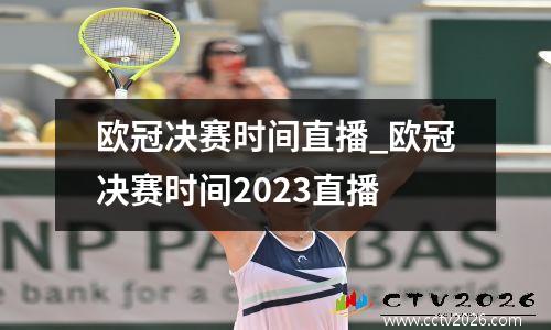 欧冠决赛时间直播_欧冠决赛时间2023直播