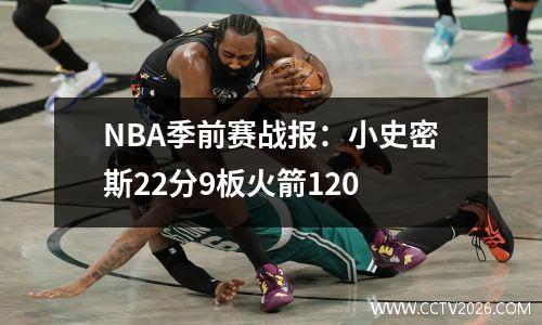 NBA季前赛战报：小史密斯22分9板火箭120