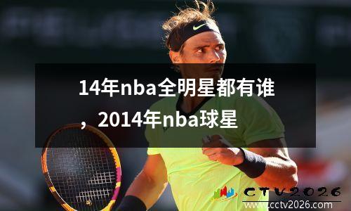 14年nba全明星都有谁，2014年nba球星