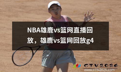 NBA雄鹿vs篮网直播回放，雄鹿vs篮网回放g4