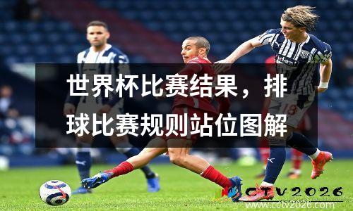 世界杯比赛结果，排球比赛规则站位图解