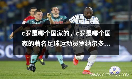 c罗是哪个国家的，c罗是哪个国家的著名足球运动员罗纳尔多是哪个国家的