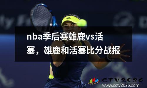 nba季后赛雄鹿vs活塞，雄鹿和活塞比分战报