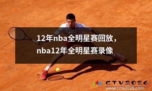 12年nba全明星赛回放，nba12年全明星赛录像