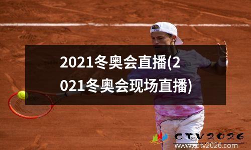 2021冬奥会直播(2021冬奥会现场直播)