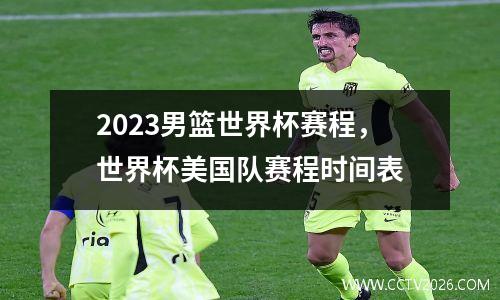 2023男篮世界杯赛程，世界杯美国队赛程时间表
