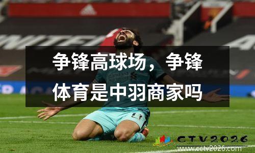 争锋高球场，争锋体育是中羽商家吗