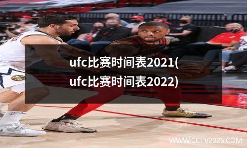 ufc比赛时间表2021(ufc比赛时间表2022)