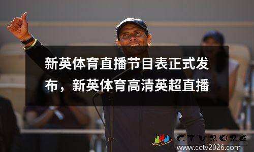新英体育直播节目表正式发布，新英体育高清英超直播