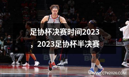足协杯决赛时间2023，2023足协杯半决赛