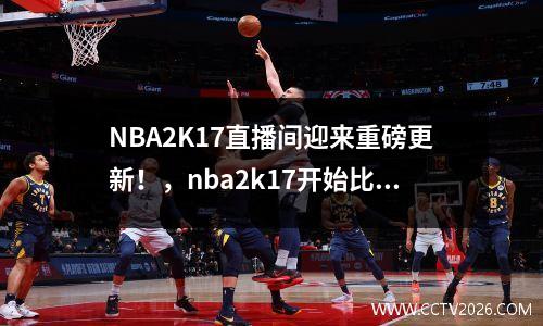 NBA2K17直播间迎来重磅更新！，nba2k17开始比赛
