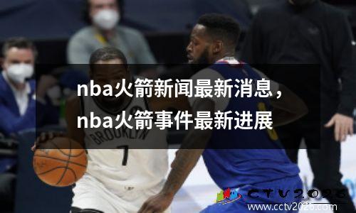 nba火箭新闻最新消息，nba火箭事件最新进展