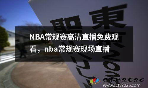 NBA常规赛高清直播免费观看，nba常规赛现场直播