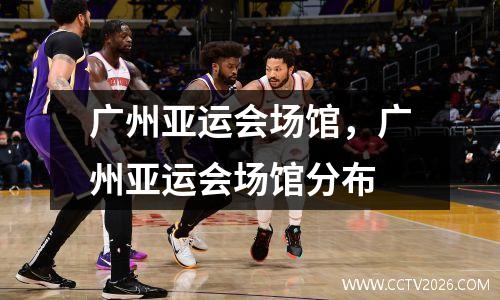 广州亚运会场馆，广州亚运会场馆分布