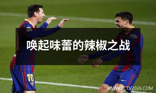 唤起味蕾的辣椒之战