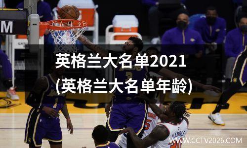 英格兰大名单2021(英格兰大名单年龄)