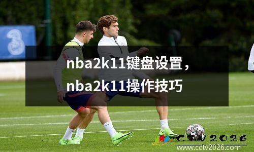 nba2k11键盘设置，nba2k11操作技巧