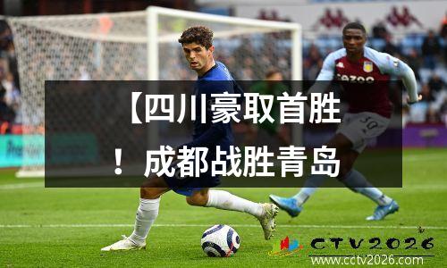 【四川豪取首胜！成都战胜青岛