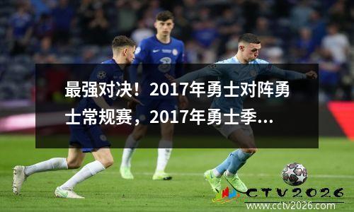 最强对决！2017年勇士对阵勇士常规赛，2017年勇士季后赛比赛对阵表