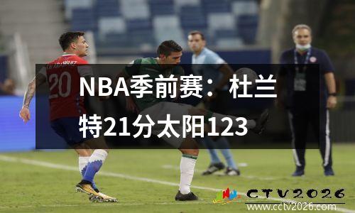 NBA季前赛：杜兰特21分太阳123
