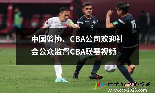 中国篮协、CBA公司欢迎社会公众监督CBA联赛视频