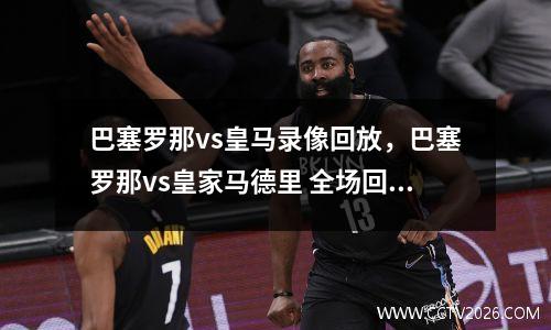 巴塞罗那vs皇马录像回放，巴塞罗那vs皇家马德里 全场回放