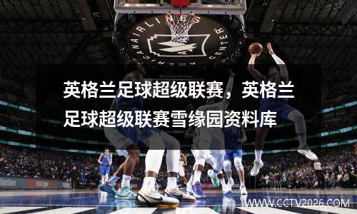 英格兰足球超级联赛，英格兰足球超级联赛雪缘园资料库