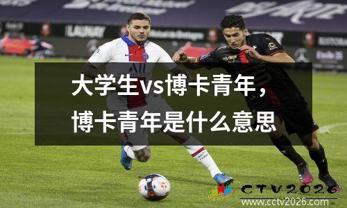 大学生vs博卡青年，博卡青年是什么意思