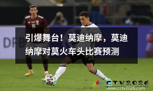 引爆舞台！莫迪纳摩，莫迪纳摩对莫火车头比赛预测