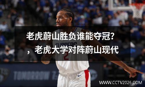 老虎蔚山胜负谁能夺冠？，老虎大学对阵蔚山现代