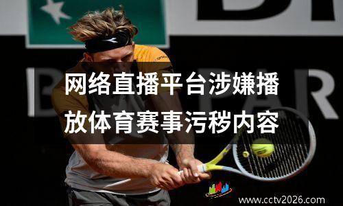 网络直播平台涉嫌播放体育赛事污秽内容