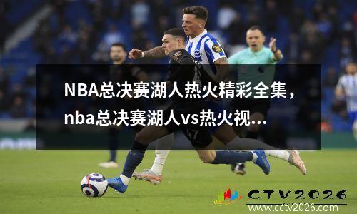 NBA总决赛湖人热火精彩全集，nba总决赛湖人vs热火视频