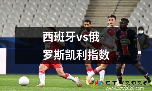 西班牙vs俄罗斯凯利指数