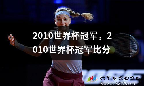 2010世界杯冠军，2010世界杯冠军比分