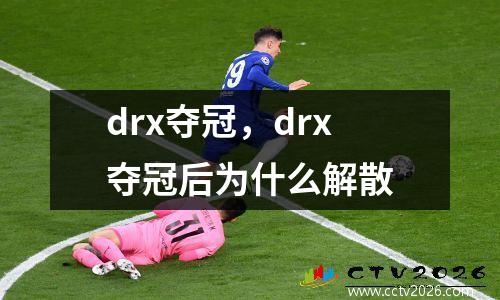 drx夺冠，drx夺冠后为什么解散