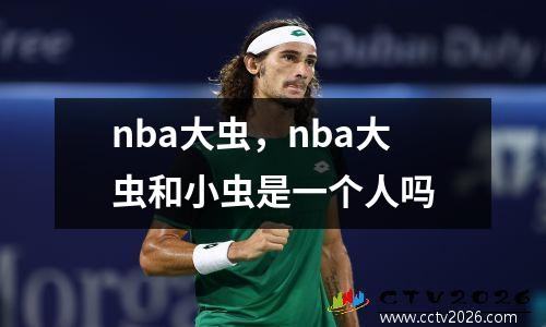nba大虫，nba大虫和小虫是一个人吗