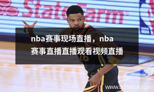 nba赛事现场直播，nba赛事直播直播观看视频直播