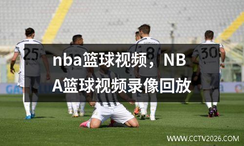 nba篮球视频，NBA篮球视频录像回放