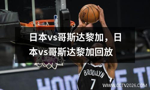 日本vs哥斯达黎加，日本vs哥斯达黎加回放