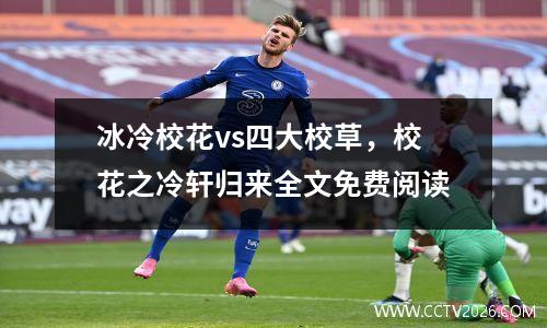 冰冷校花vs四大校草，校花之冷轩归来全文免费阅读