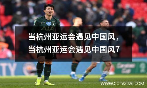 当杭州亚运会遇见中国风，当杭州亚运会遇见中国风7